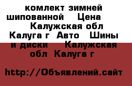 комлект зимней шипованной. › Цена ­ 7 500 - Калужская обл., Калуга г. Авто » Шины и диски   . Калужская обл.,Калуга г.